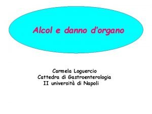 Alcol e danno dorgano Carmela Loguercio Cattedra di