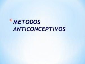 METODOS ANTICONCEPTIVOS Mtodos Anticonceptivos Historia El control de