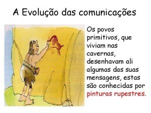 A Evoluo das comunicaes Os povos primitivos que