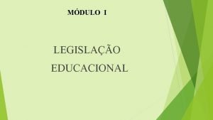 MDULO I LEGISLAO EDUCACIONAL A LEGISLAO BRASILEIRA Rege