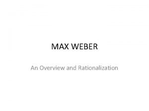 MAX WEBER An Overview and Rationalization Max Weber