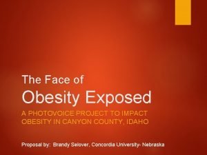 The Face of Obesity Exposed A PHOTOVOICE PROJECT