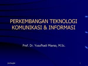 PERKEMBANGAN TEKNOLOGI KOMUNIKASI INFORMASI Prof Dr Yusufhadi Miarso