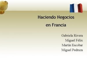 Haciendo Negocios en Francia Gabriela Rivera Miguel Flix