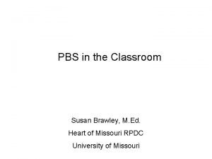 PBS in the Classroom Susan Brawley M Ed