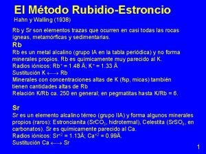 El Mtodo RubidioEstroncio Hahn y Walling 1938 Rb