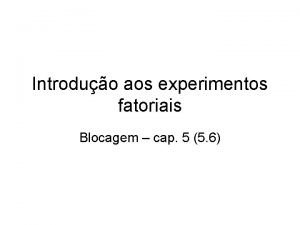 Introduo aos experimentos fatoriais Blocagem cap 5 5 Introduo aos experimentos fatoriais Blocagem cap 5 5