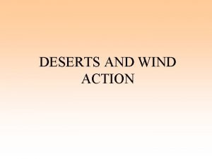 DESERTS AND WIND ACTION DESERTS AND WIND ACTION