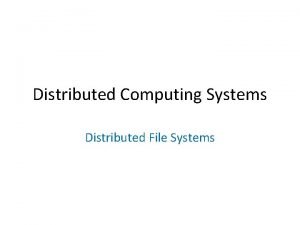 Distributed Computing Systems Distributed File Systems Distributed File