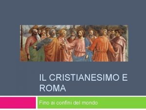 IL CRISTIANESIMO E ROMA Fino ai confini del