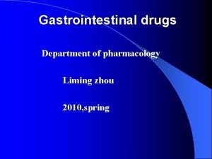 Gastrointestinal drugs Department of pharmacology Liming zhou 2010