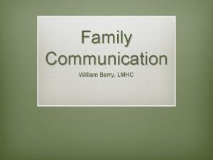 Family Communication William Berry LMHC v Communication is
