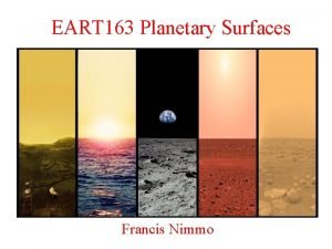 EART 163 Planetary Surfaces Francis Nimmo Last Week EART 163 Planetary Surfaces Francis Nimmo Last Week