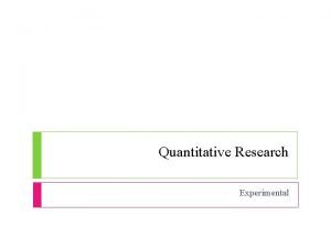 Quantitative Research Experimental Experimental Research Cause and effect
