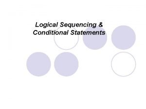 Logical Sequencing Conditional Statements Conditional Statements l A