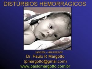 DISTRBIOS HEMORRGICOS 2862006 HRASSESDF Dr Paulo R Margotto
