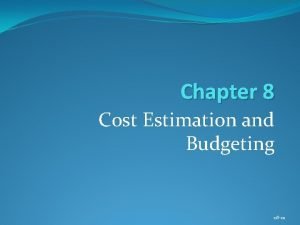 Chapter 8 Cost Estimation and Budgeting 08 01