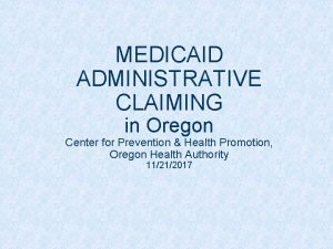 MEDICAID ADMINISTRATIVE CLAIMING in Oregon Center for Prevention