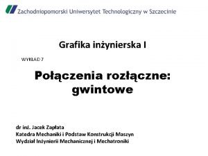 Grafika inynierska I WYKAD 7 Poczenia rozczne gwintowe