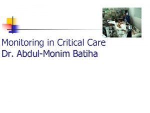 Monitoring in Critical Care Dr AbdulMonim Batiha General