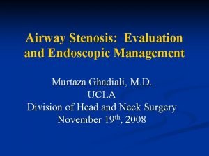 Airway Stenosis Evaluation and Endoscopic Management Murtaza Ghadiali