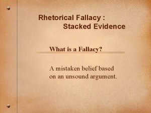 Rhetorical Fallacy Stacked Evidence What is a Fallacy