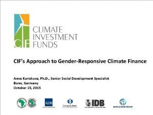 CIFs Approach to GenderResponsive Climate Finance Anne Kuriakose
