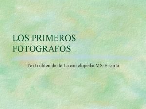 LOS PRIMEROS FOTOGRAFOS Texto obtenido de La enciclopedia