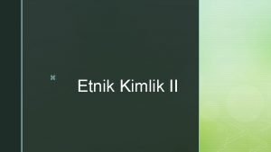 z Etnik Kimlik II z Etnik kimliin tanmlanmas