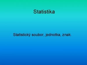 Statistika Statistick soubor jednotka znak Statistick soubor a