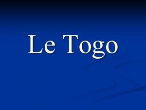 Le Togo Le Togo est un pays de