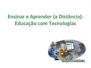 Ensinar e Aprender a Distncia Educao com Tecnologias