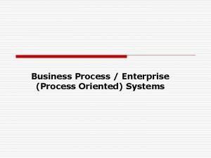 Business Process Enterprise Process Oriented Systems Information Organizations