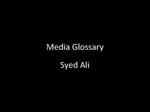 Media Glossary Syed Ali Media a term used