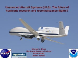 Unmanned Aircraft Systems UAS The future of hurricane Unmanned Aircraft Systems UAS The future of hurricane