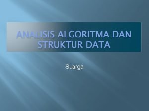 ANALISIS ALGORITMA DAN STRUKTUR DATA Suarga Rencana Topik