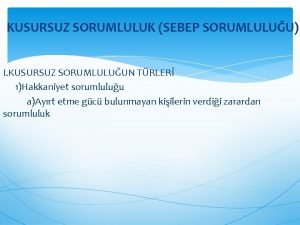 KUSURSUZ SORUMLULUK SEBEP SORUMLULUU I KUSURSUZ SORUMLULUUN TRLER