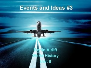 Events and Ideas 3 Berlin Airlift World History