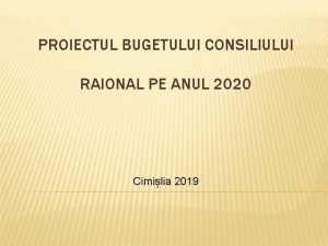 PROIECTUL BUGETULUI CONSILIULUI RAIONAL PE ANUL 2020 Cimilia