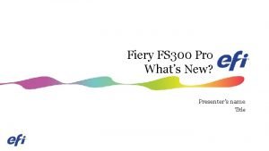 Fiery FS 300 Pro Whats New Presenters name