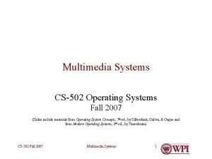 Multimedia Systems CS502 Operating Systems Fall 2007 Slides