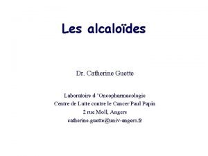 Les alcalodes Dr Catherine Guette Laboratoire d Oncopharmacologie