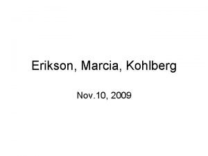 Erikson Marcia Kohlberg Nov 10 2009 Erikson Erikson