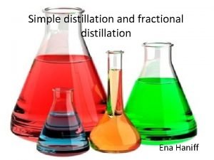 Simple distillation and fractional distillation Ena Haniff Introduction