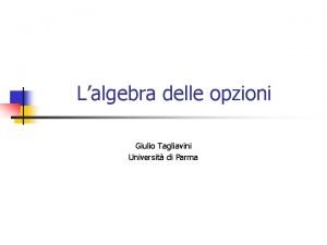 Lalgebra delle opzioni Giulio Tagliavini Universit di Parma