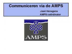 Communiceren via de AMPS Jos Hensgens AMPS cordinator