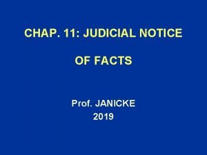 CHAP 11 JUDICIAL NOTICE OF FACTS Prof JANICKE