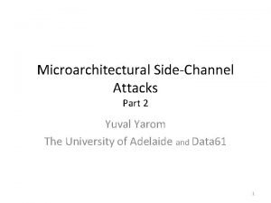 Microarchitectural SideChannel Attacks Part 2 Yuval Yarom The