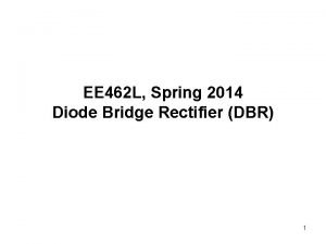 EE 462 L Spring 2014 Diode Bridge Rectifier