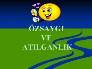 ZSAYGI VE ATILGANLIK zsayg Kiinin kendine ynelik duygu